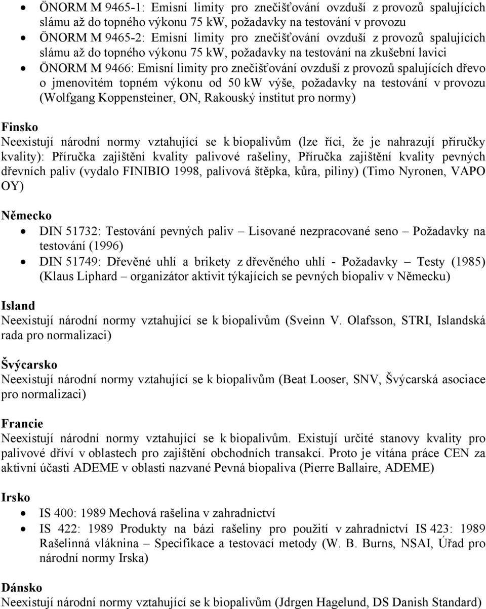 výkonu od 50 kw výše, požadavky na testování v provozu (Wolfgang Koppensteiner, ON, Rakouský institut pro normy) Finsko Neexistují národní normy vztahující se k biopalivům (lze říci, že je nahrazují