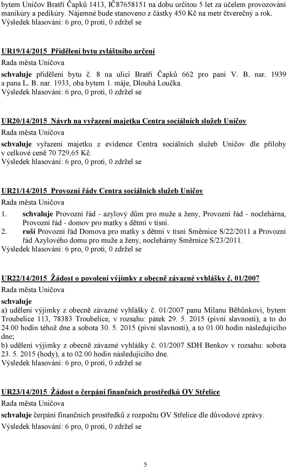 UR20/14/2015 Návrh na vyřazení majetku Centra sociálních služeb Uničov schvaluje vyřazení majetku z evidence Centra sociálních služeb Uničov dle přílohy v celkové ceně 70 729,65 Kč.