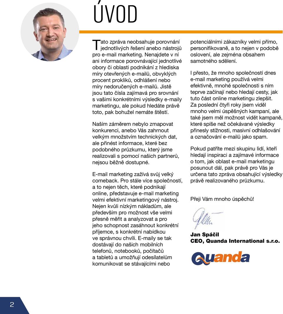 Jistě jsou tato čísla zajímavá pro srovnání s vašimi konkrétními výsledky e-maily marketingu, ale pokud hledáte právě toto, pak bohužel nemáte štěstí.