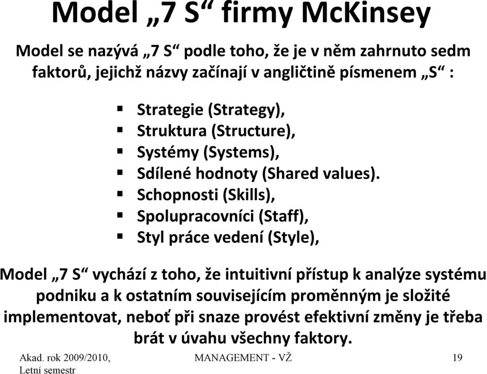 implementovat, neboť při snaze provést efektivní změny je třeba brát v úvahu všechny faktory.