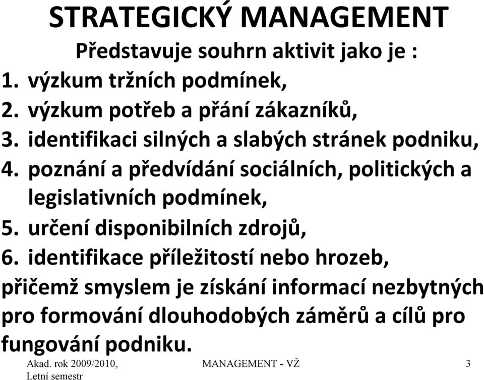 poznání a předvídání sociálních, politických a legislativních podmínek, 5. určení disponibilních zdrojů, 6.