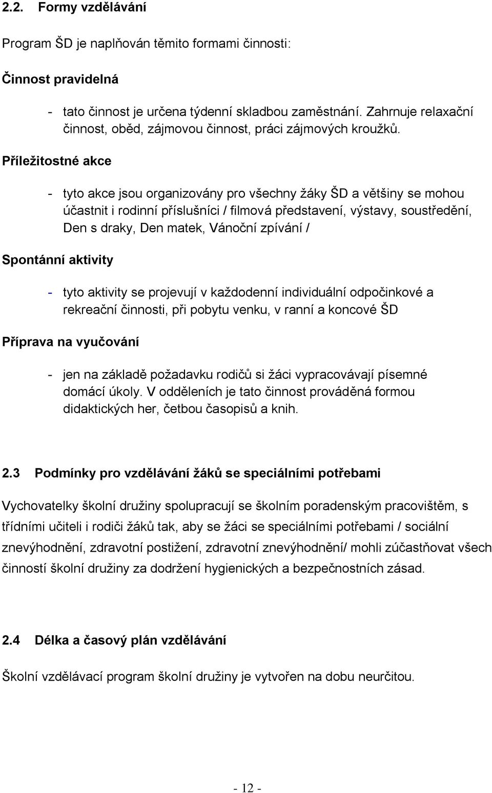 Příležitostné akce - tyto akce jsou organizovány pro všechny žáky ŠD a většiny se mohou účastnit i rodinní příslušníci / filmová představení, výstavy, soustředění, Den s draky, Den matek, Vánoční