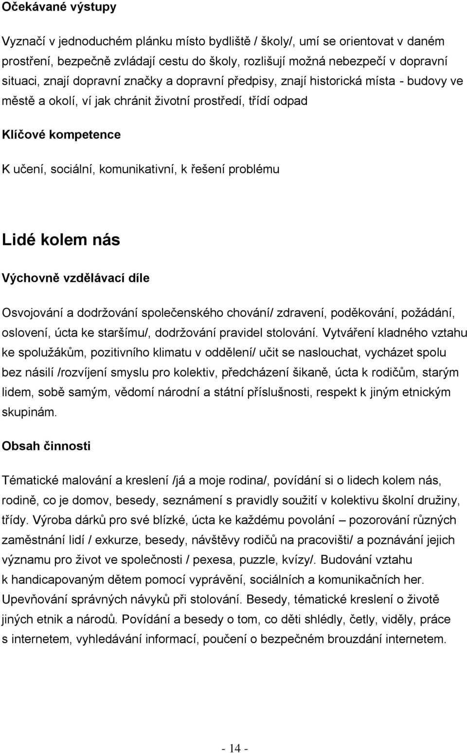 vzdělávací díle Osvojování a dodržování společenského chování/ zdravení, poděkování, požádání, oslovení, úcta ke staršímu/, dodržování pravidel stolování.