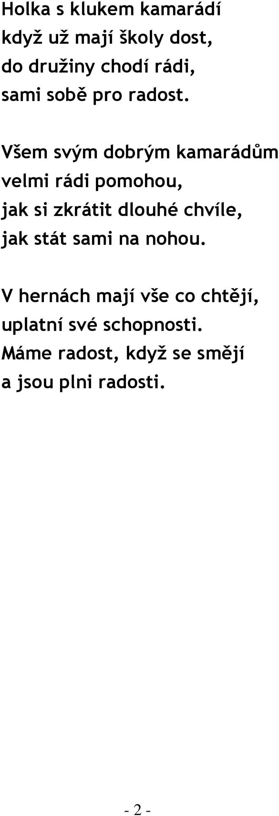 Všem svým dobrým kamarádům velmi rádi pomohou, jak si zkrátit dlouhé