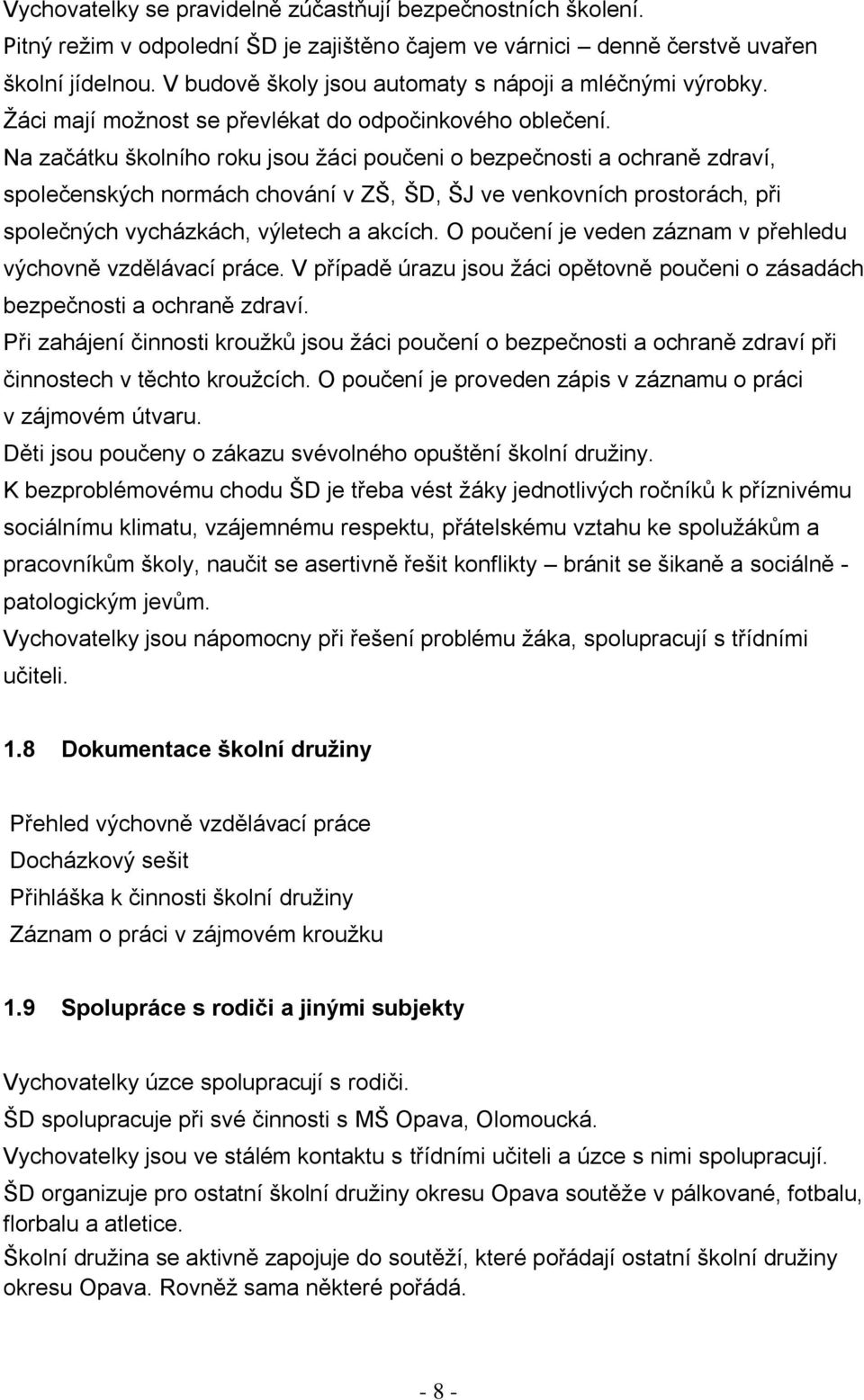 Na začátku školního roku jsou žáci poučeni o bezpečnosti a ochraně zdraví, společenských normách chování v ZŠ, ŠD, ŠJ ve venkovních prostorách, při společných vycházkách, výletech a akcích.