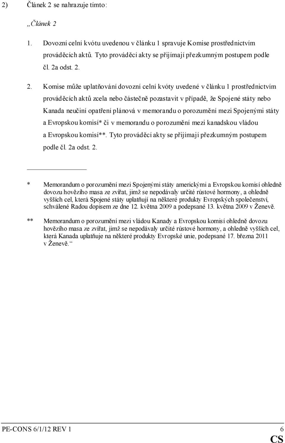 2. Komise může uplatňování dovozní celní kvóty uvedené v článku 1 prostřednictvím prováděcích aktů zcela nebo částečně pozastavit v případě, že Spojené státy nebo Kanada neučiní opatření plánová v