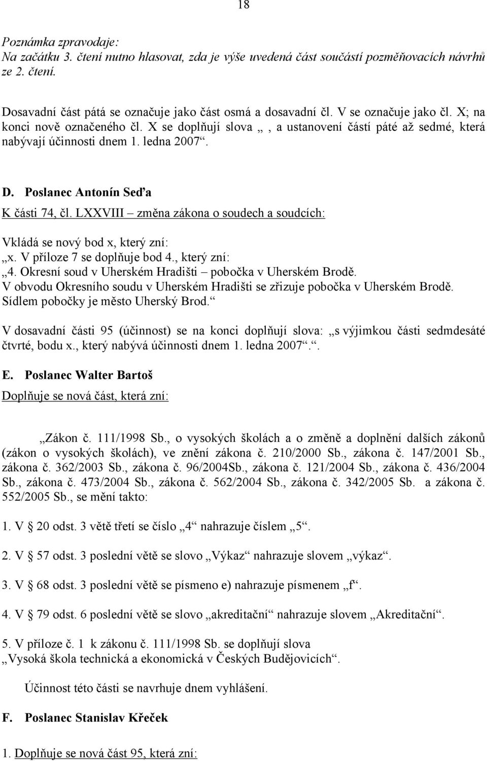 LXXVIII změna zákona o soudech a soudcích: Vkládá se nový bod x, který zní: x. V příloze 7 se doplňuje bod 4., který zní: 4. Okresní soud v Uherském Hradišti pobočka v Uherském Brodě.