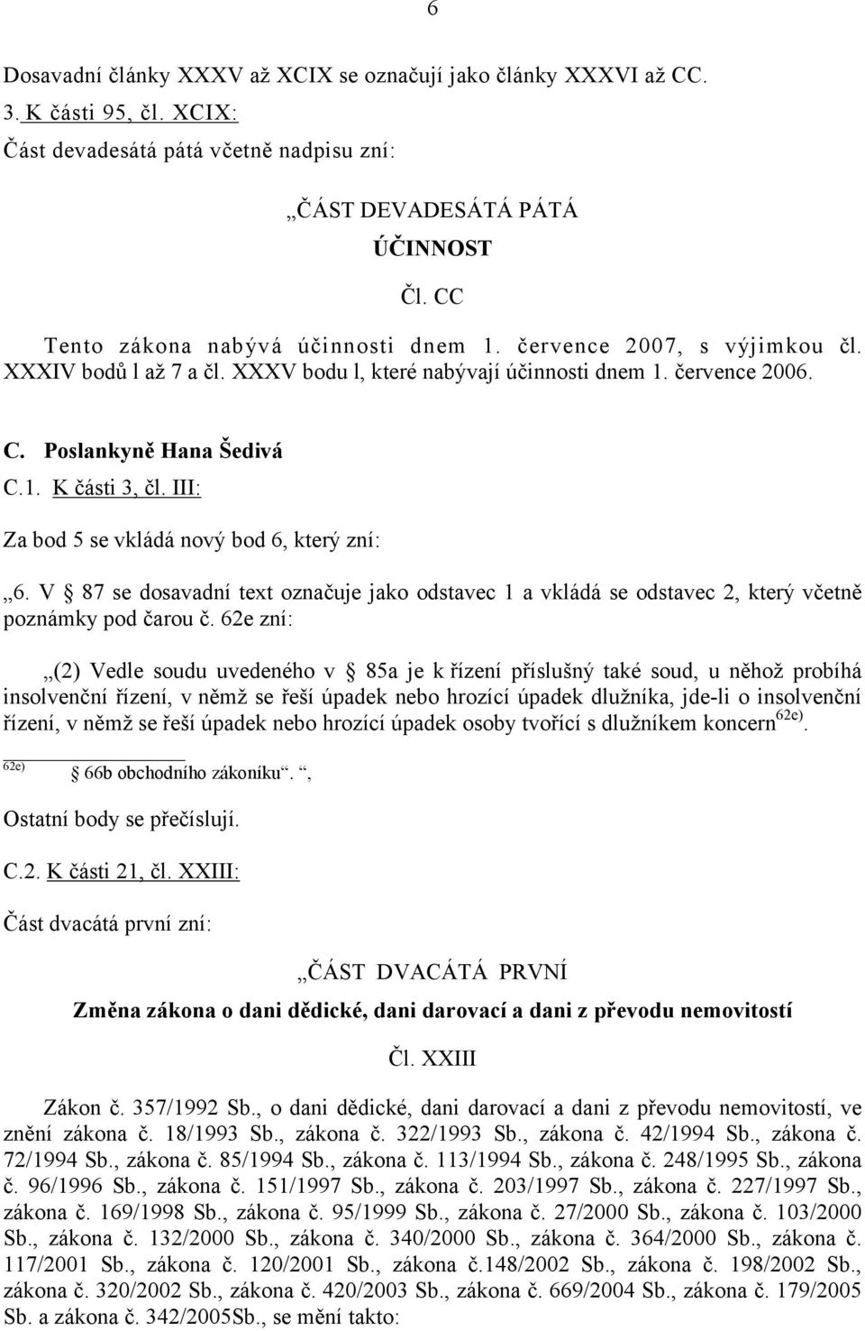 III: Za bod 5 se vkládá nový bod 6, který zní: 6. V 87 se dosavadní text označuje jako odstavec 1 a vkládá se odstavec 2, který včetně poznámky pod čarou č.