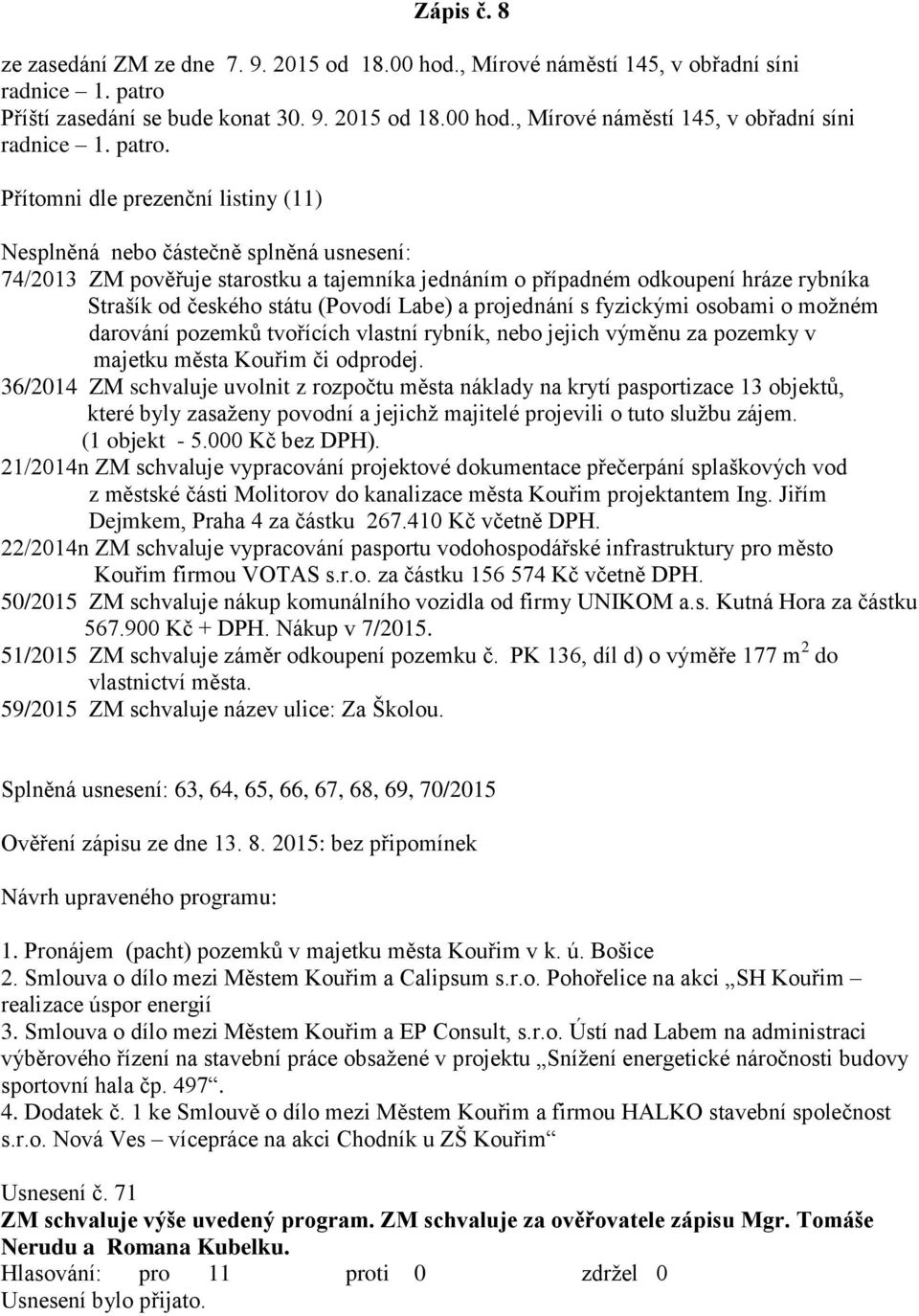 Přítomni dle prezenční listiny (11) Nesplněná nebo částečně splněná usnesení: 74/2013 ZM pověřuje starostku a tajemníka jednáním o případném odkoupení hráze rybníka Strašík od českého státu (Povodí