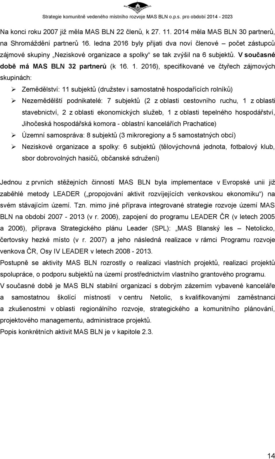 . 1. 2016), specifikované ve čtyřech zájmových skupinách: Zemědělství: 11 subjektů (družstev i samostatně hospodařících rolníků) Nezemědělští podnikatelé: 7 subjektů (2 z oblasti cestovního ruchu, 1