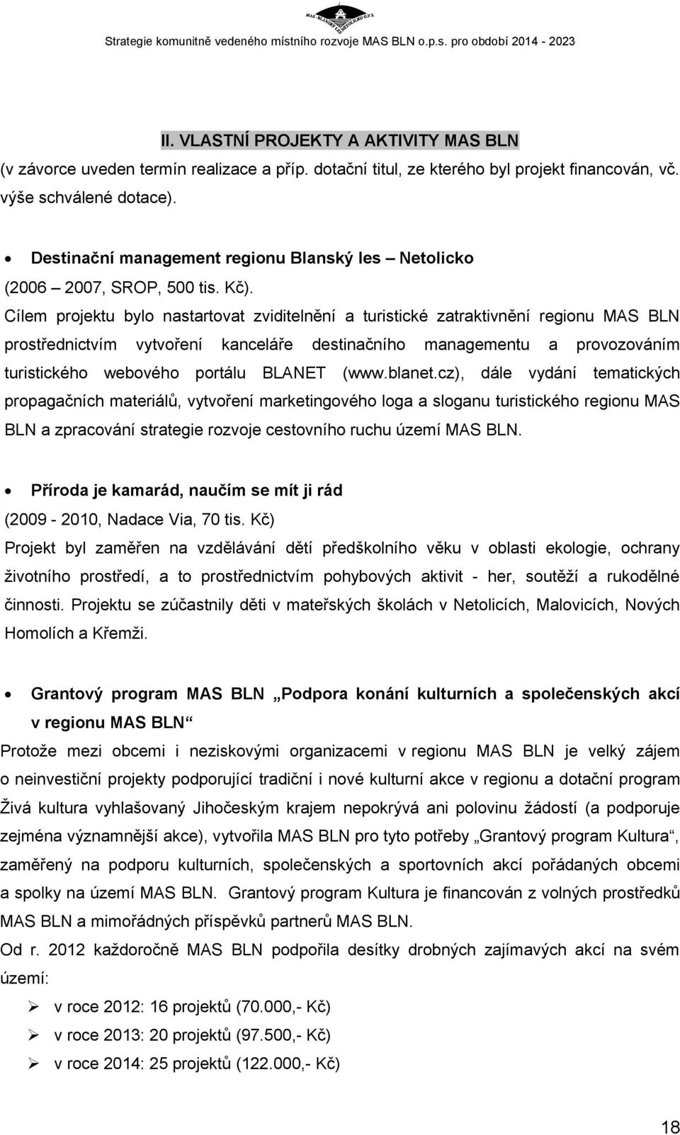 Cílem projektu bylo nastartovat zviditelnění a turistické zatraktivnění regionu MAS BLN prostřednictvím vytvoření kanceláře destinačního managementu a provozováním turistického webového portálu