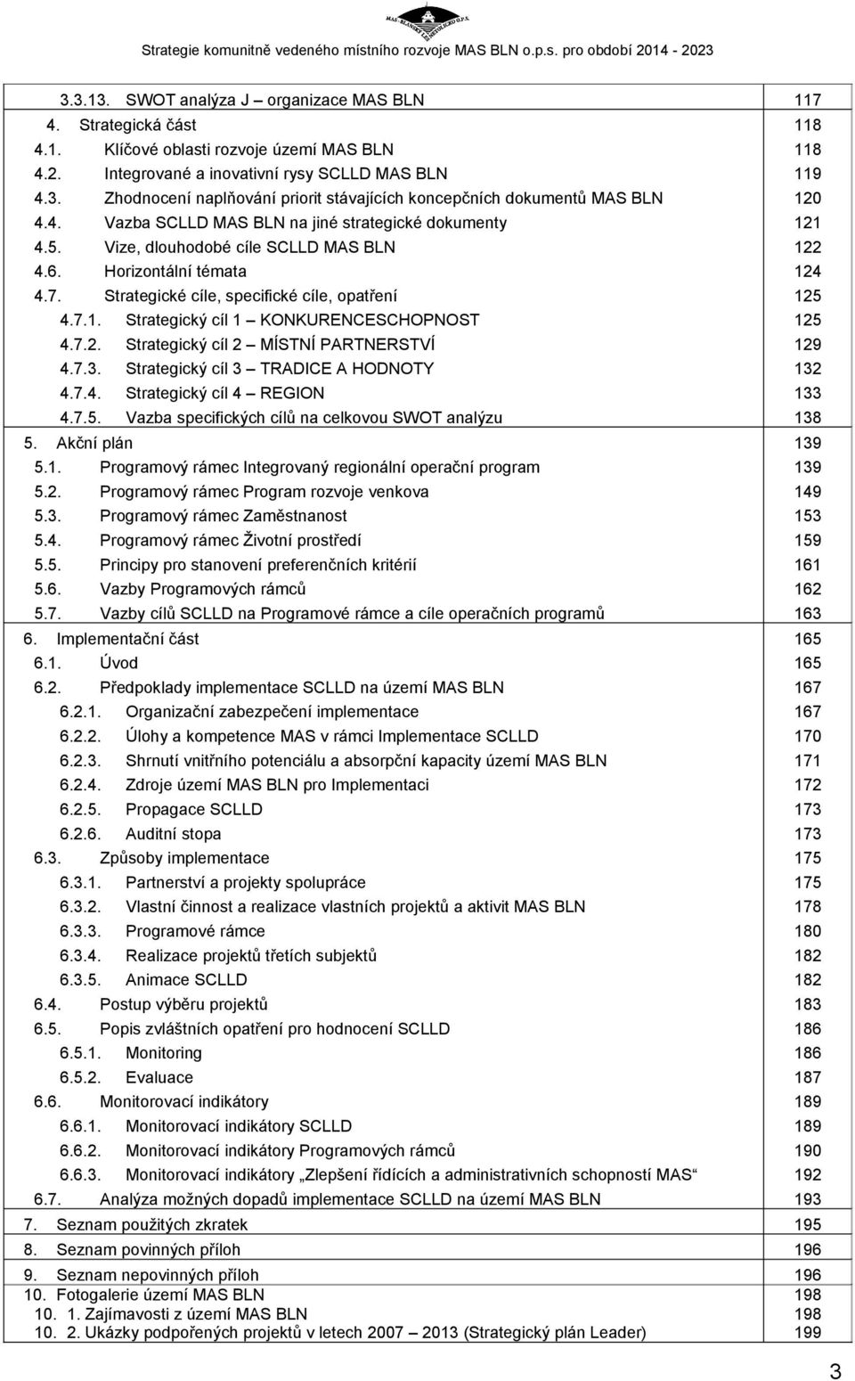 Strategický cíl 1 KONKURENCESCHOPNOST 4.7.2. Strategický cíl 2 MÍSTNÍ PARTNERSTVÍ 4.7.3. Strategický cíl 3 TRADICE A HODNOTY 4.7.4. Strategický cíl 4 REGION 4.7.5.