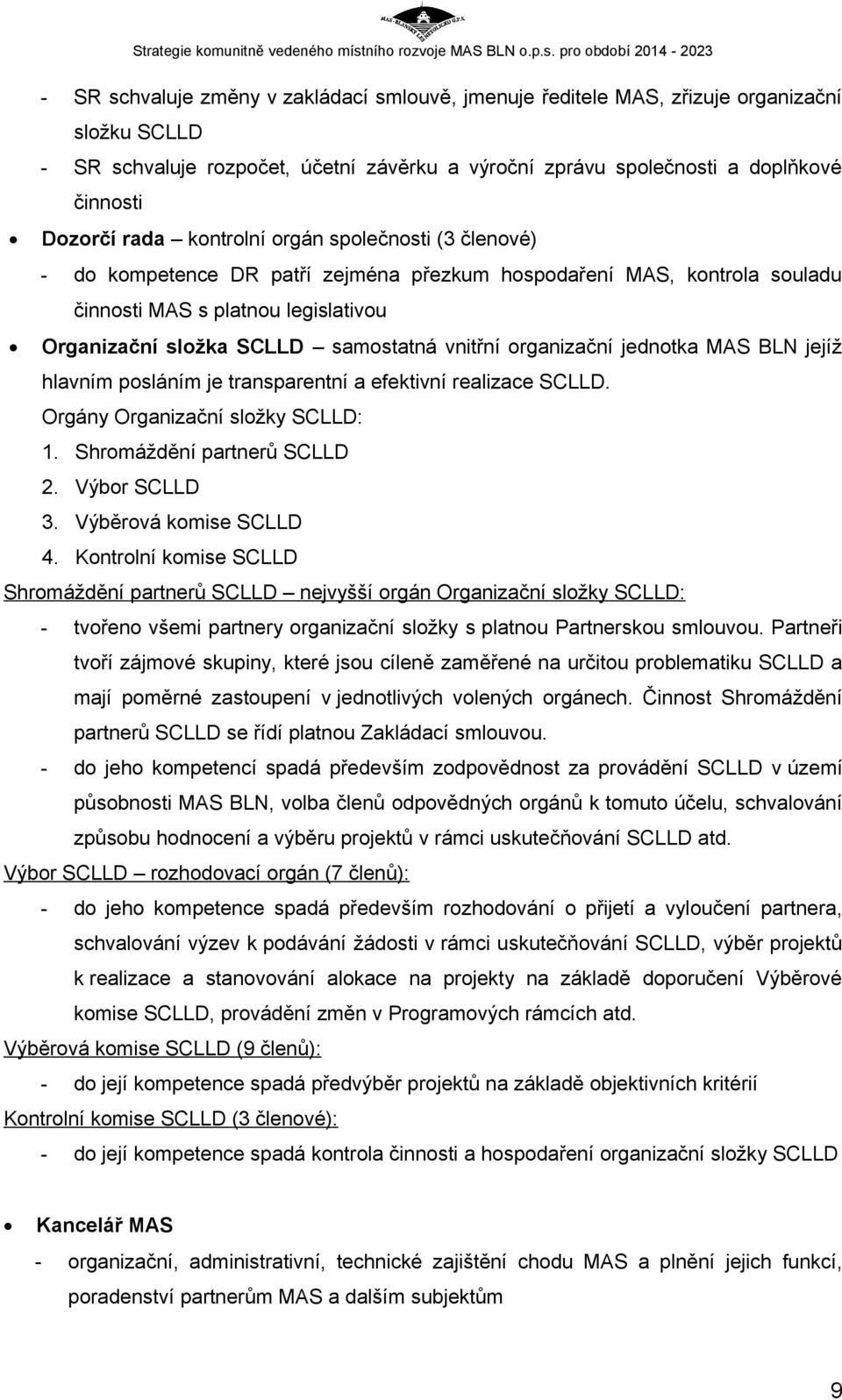 organizační jednotka MAS BLN jejíž hlavním posláním je transparentní a efektivní realizace SCLLD. Orgány Organizační složky SCLLD: 1. Shromáždění partnerů SCLLD 2. Výbor SCLLD 3.