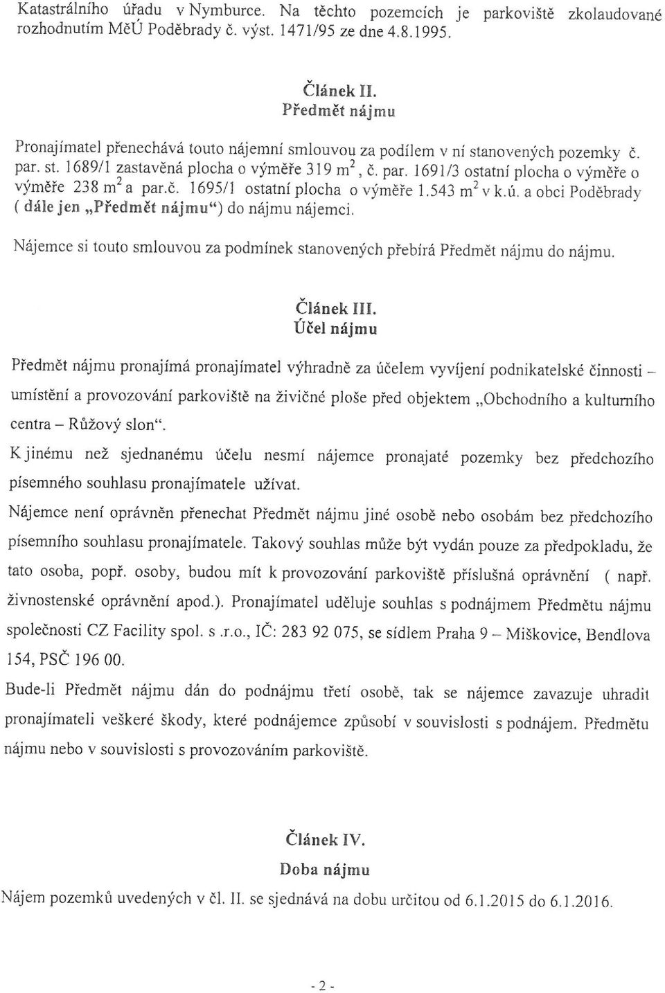 č. 169511 ostatní plocha o výměře 1.543 m 2 v k.ú. a obci Poděbrad y ( dále jen Předmět nájmu") do nájmu nájemci. Nájemce si touto smlouvou za podmínek stanovených přebírá Předmět nájmu do nájmu.