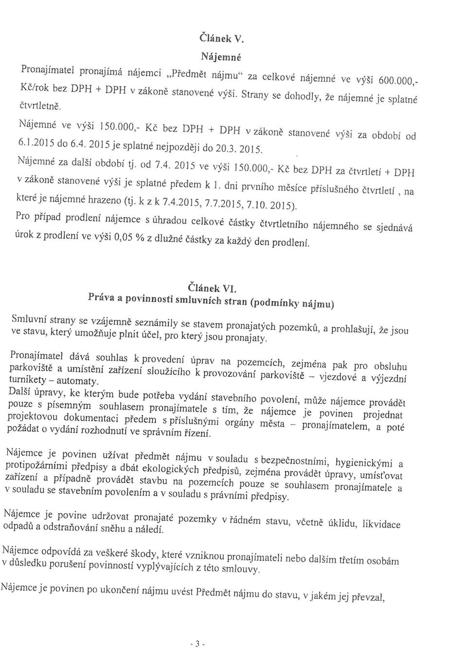 000,- Kč bez DPH za čtvrtletí + DPH v zákoně stanovené výši je splatné předem k 1. dni prvního měsíce příslušného čtvrtletí, na které je nájemné hrazeno (tj. k z k 7.4.2015, 7.7.2015, 7.10. 2015).