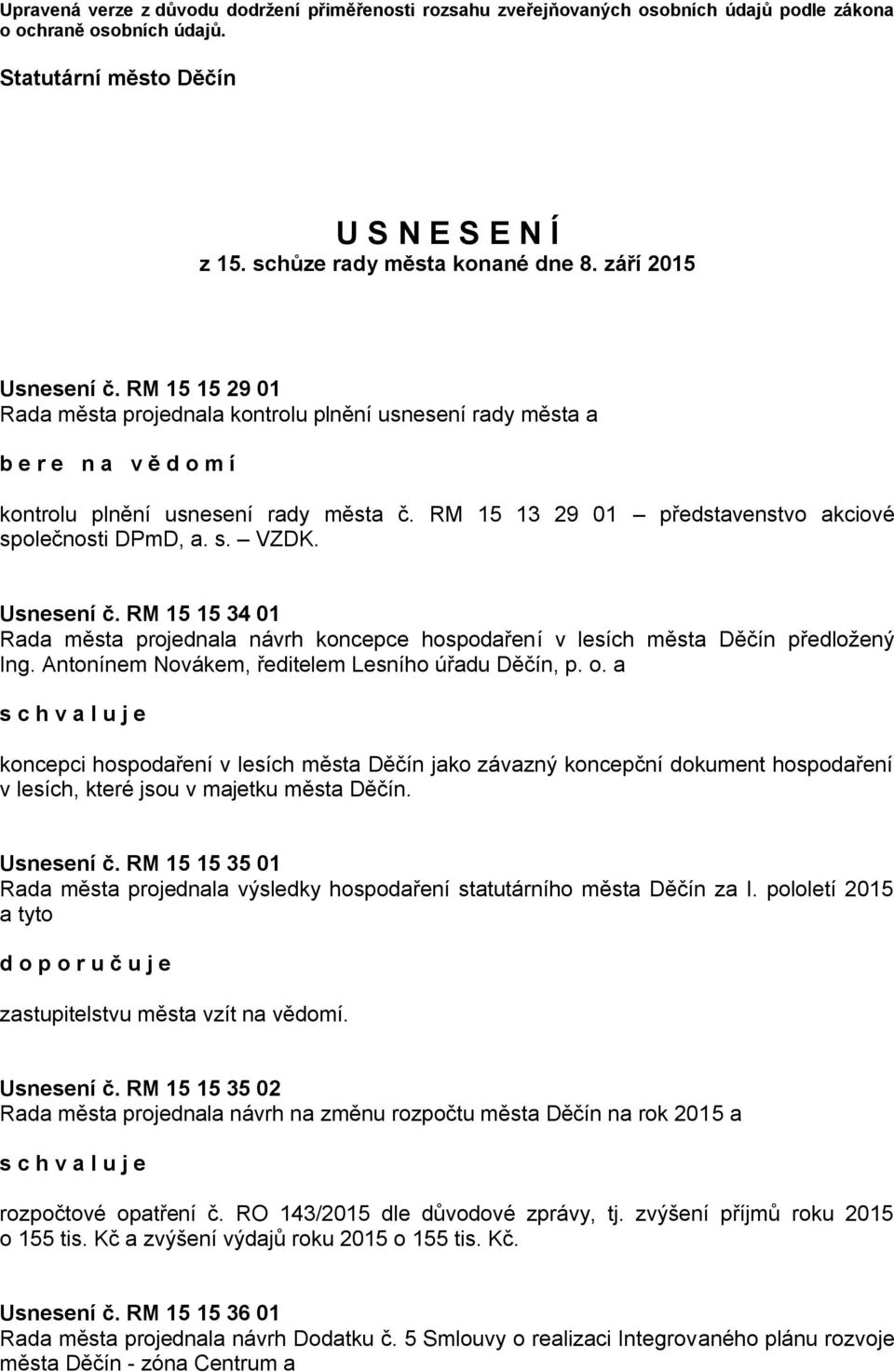 RM 15 13 29 01 představenstvo akciové společnosti DPmD, a. s. VZDK. Usnesení č. RM 15 15 34 01 Rada města projednala návrh koncepce hospodaření v lesích města Děčín předložený Ing.