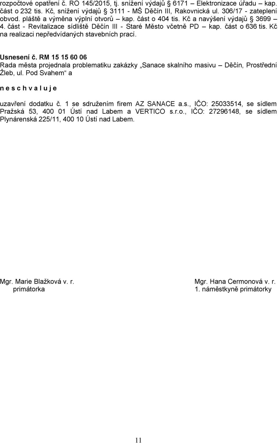 Kč na realizaci nepředvídaných stavebních prací. Usnesení č. RM 15 15 60 06 Rada města projednala problematiku zakázky Sanace skalního masivu Děčín, Prostřední Žleb, ul.