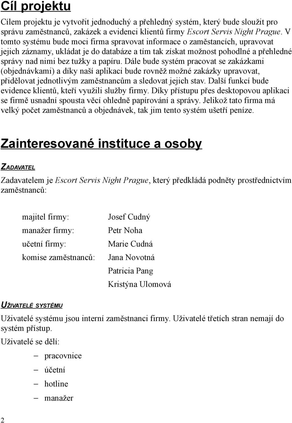 Dále bude systém pracovat se zakázkami (objednávkami) a díky naší aplikaci bude rovněž možné zakázky upravovat, přidělovat jednotlivým zaměstnancům a sledovat jejich stav.