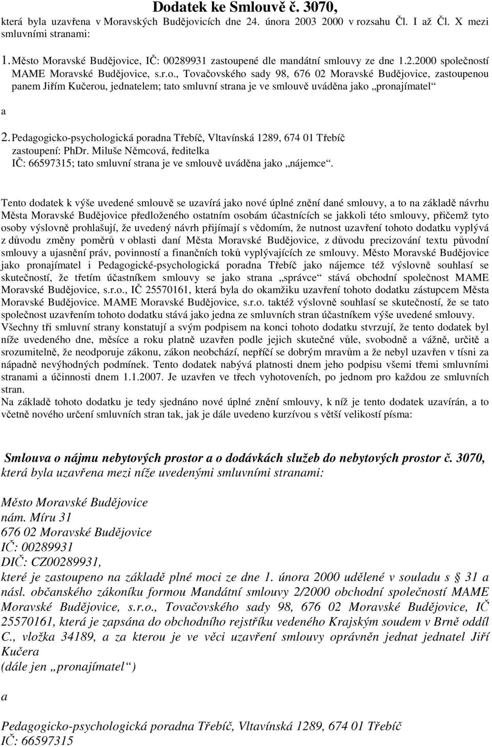 Pedagogicko-psychologická poradna Třebíč, Vltavínská 1289, 674 01 Třebíč zastoupení: PhDr. Miluše Němcová, ředitelka IČ: 66597315; tato smluvní strana je ve smlouvě uváděna jako nájemce.