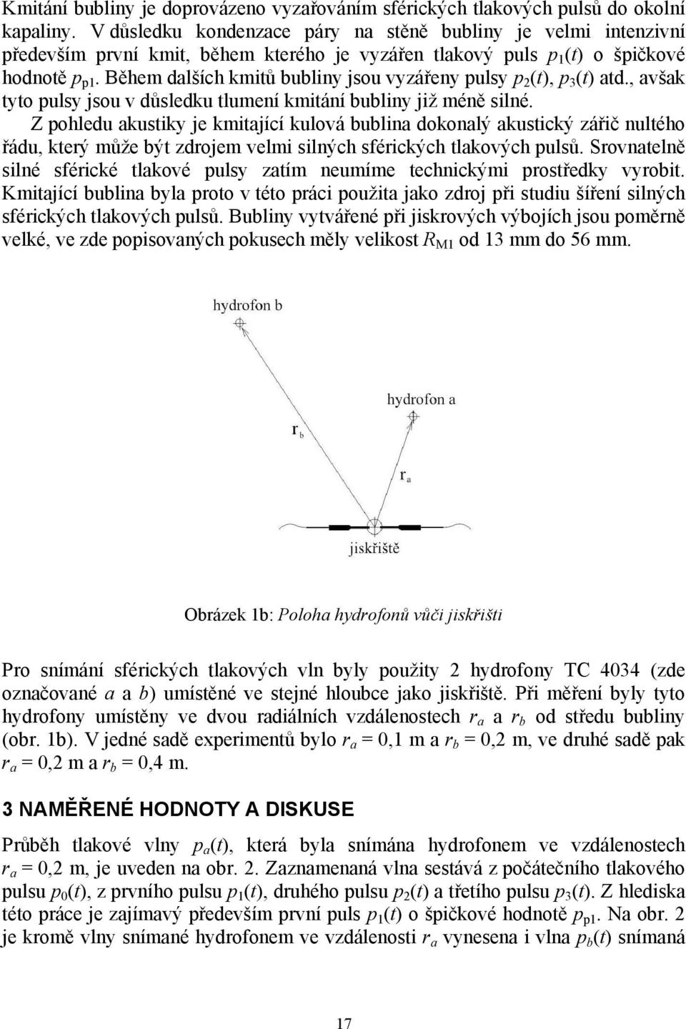 Během dalších kmitů bubliny jsou vyzářeny pulsy p 2, p 3 atd., avšak tyto pulsy jsou v důsledku tlumení kmitání bubliny již méně silné.