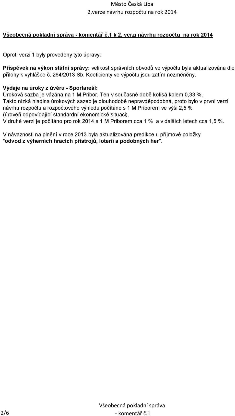 264/2013 Sb. Koeficienty ve výpočtu jsou zatím nezměněny. Výdaje na úroky z úvěru - Sportareál: Úroková sazba je vázána na 1 M Pribor. Ten v současné době kolísá kolem 0,33 %.