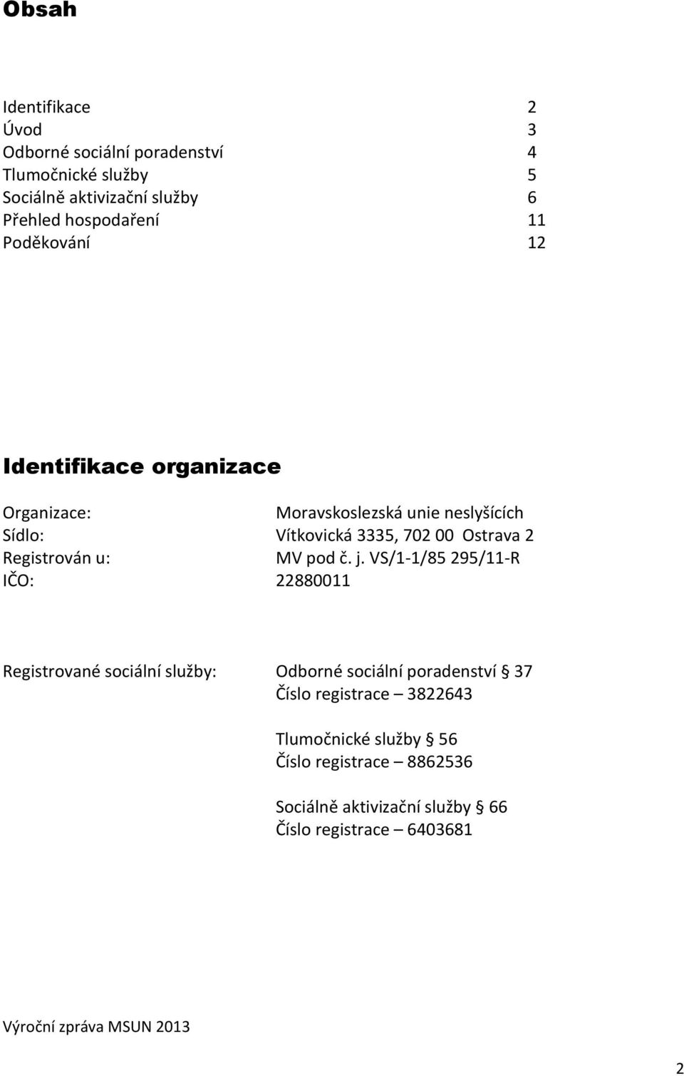 00 Ostrava 2 Registrován u: MV pod č. j.