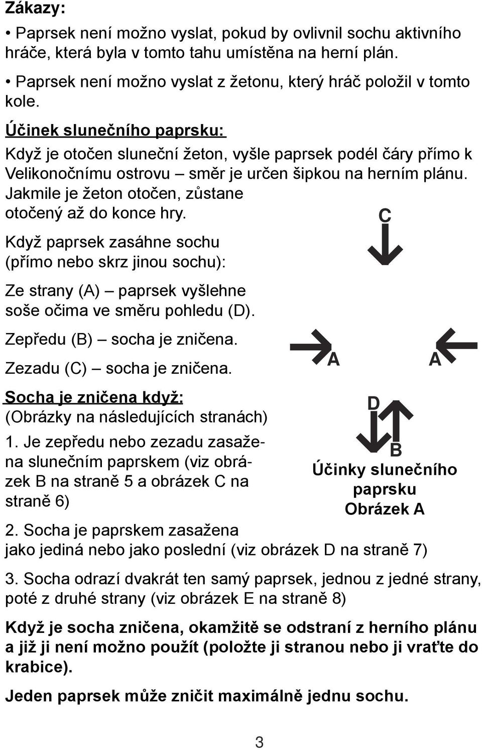 Jakmile je žeton otočen, zůstane otočený až do konce hry. C Když paprsek zasáhne sochu (přímo nebo skrz jinou sochu): Ze strany () paprsek vyšlehne soše očima ve směru pohledu (D).