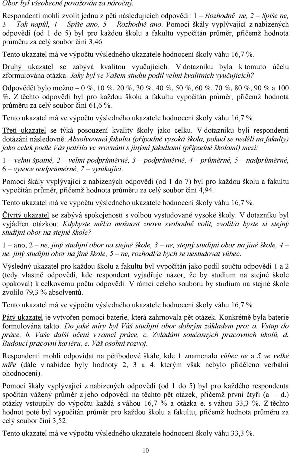 Tento ukazatel má ve výpočtu výsledného ukazatele hodnocení školy váhu 16,7 %. Druhý ukazatel se zabývá kvalitou vyučujících.