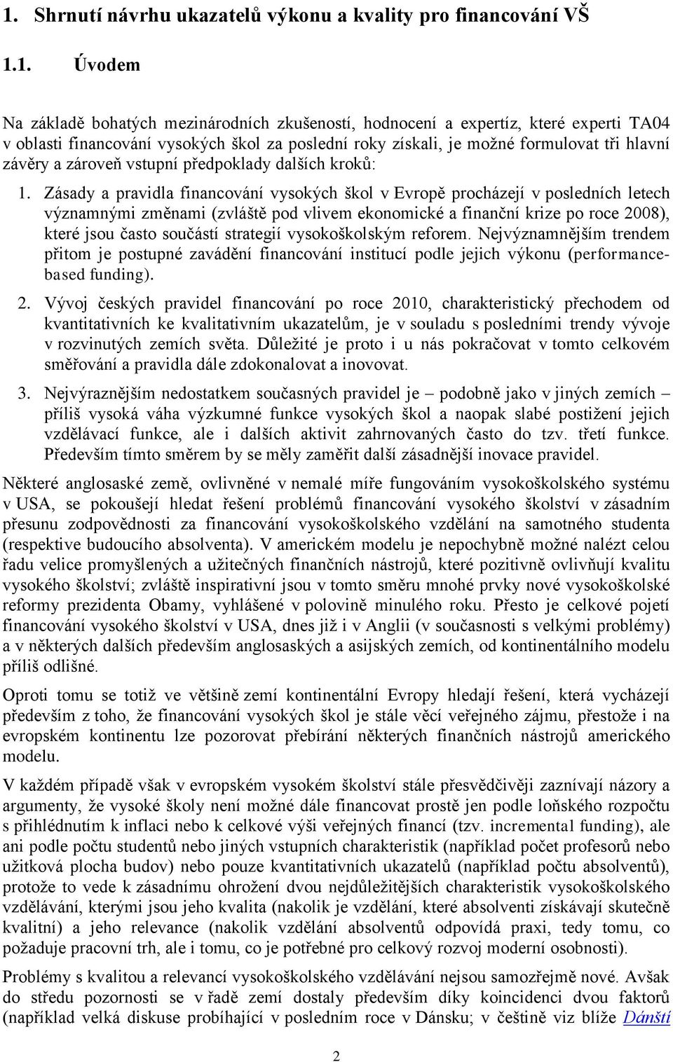 Zásady a pravidla financování vysokých škol v Evropě procházejí v posledních letech významnými změnami (zvláště pod vlivem ekonomické a finanční krize po roce 2008), které jsou často součástí