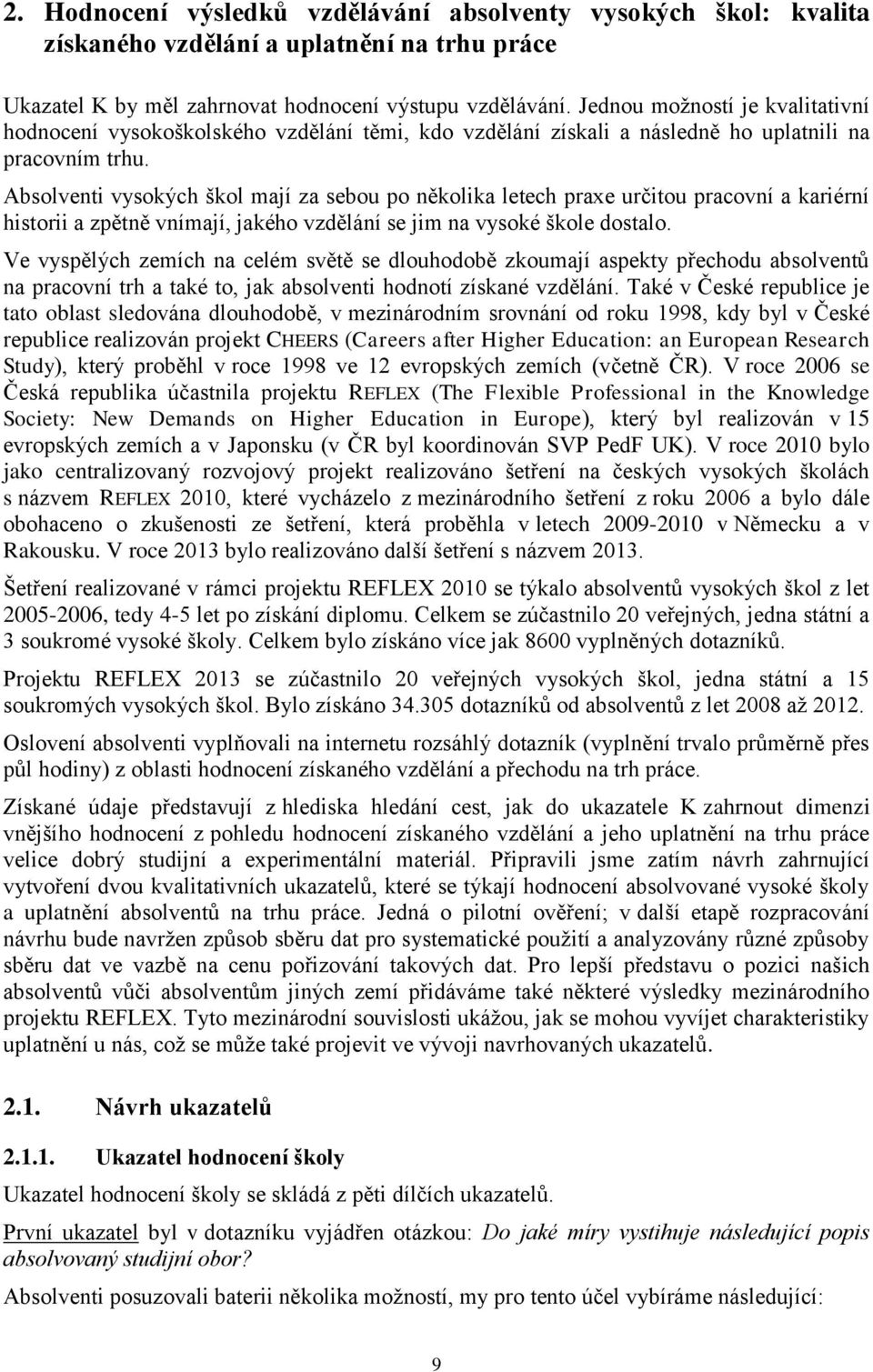 Absolventi vysokých škol mají za sebou po několika letech praxe určitou pracovní a kariérní historii a zpětně vnímají, jakého vzdělání se jim na vysoké škole dostalo.