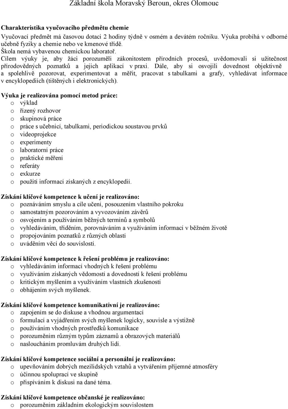 Dále, aby si osvojili dovednost objektivně a spolehlivě pozorovat, experimentovat a měřit, pracovat s tabulkami a grafy, vyhledávat informace v encyklopediích (tištěných i elektronických).