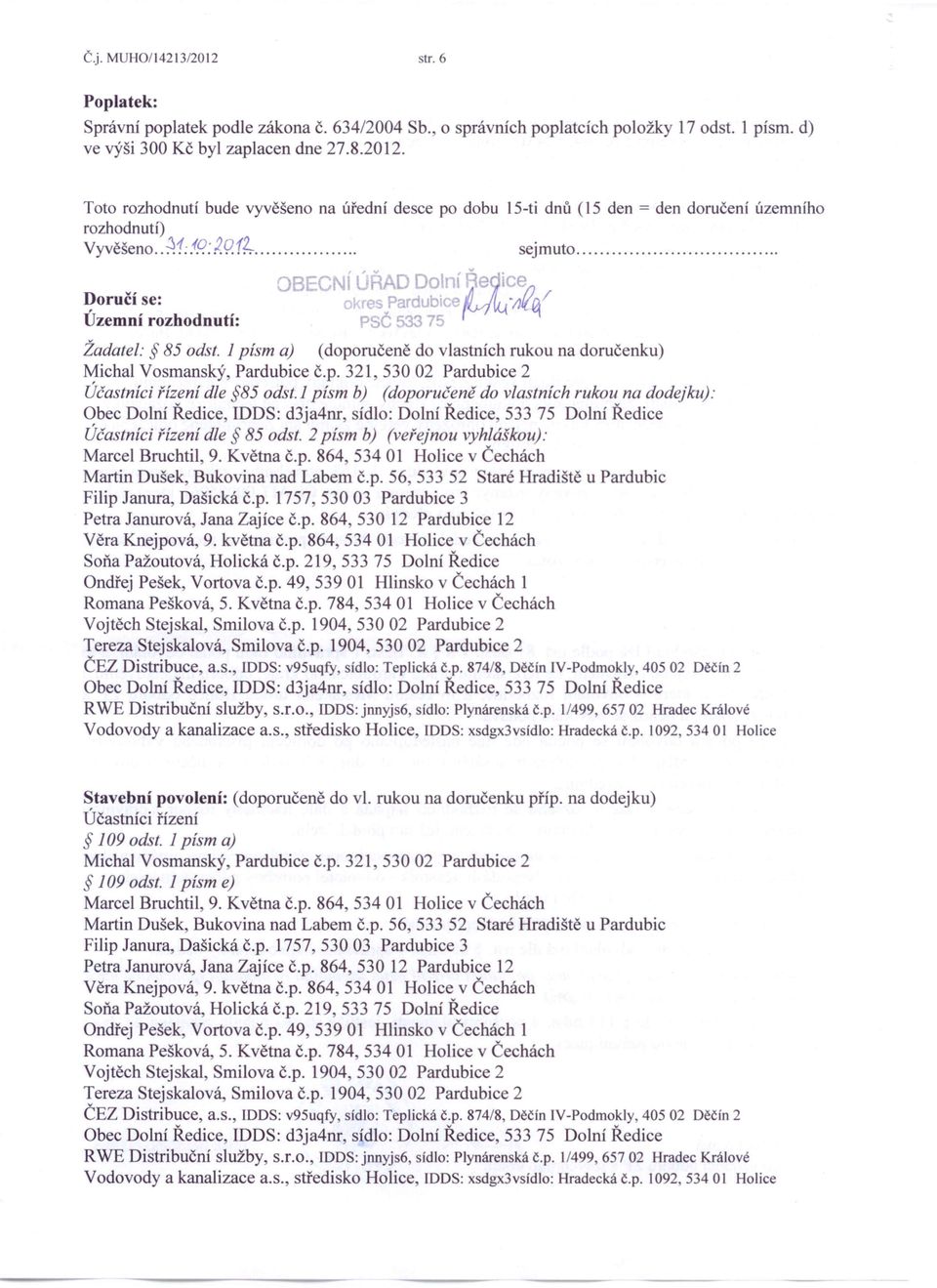 1 písm a) (doporučeně do vlastních rukou na doručenku) Michal Vosmanský, Pardubice č.p. 321,53002 Pardubice 2 Účastníci řízení dle 85 odst.