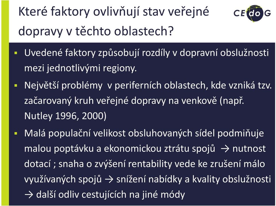 Největší problémy v periferních oblastech, kde vzniká tzv. začarovaný kruh veřejné dopravy na venkově (např.