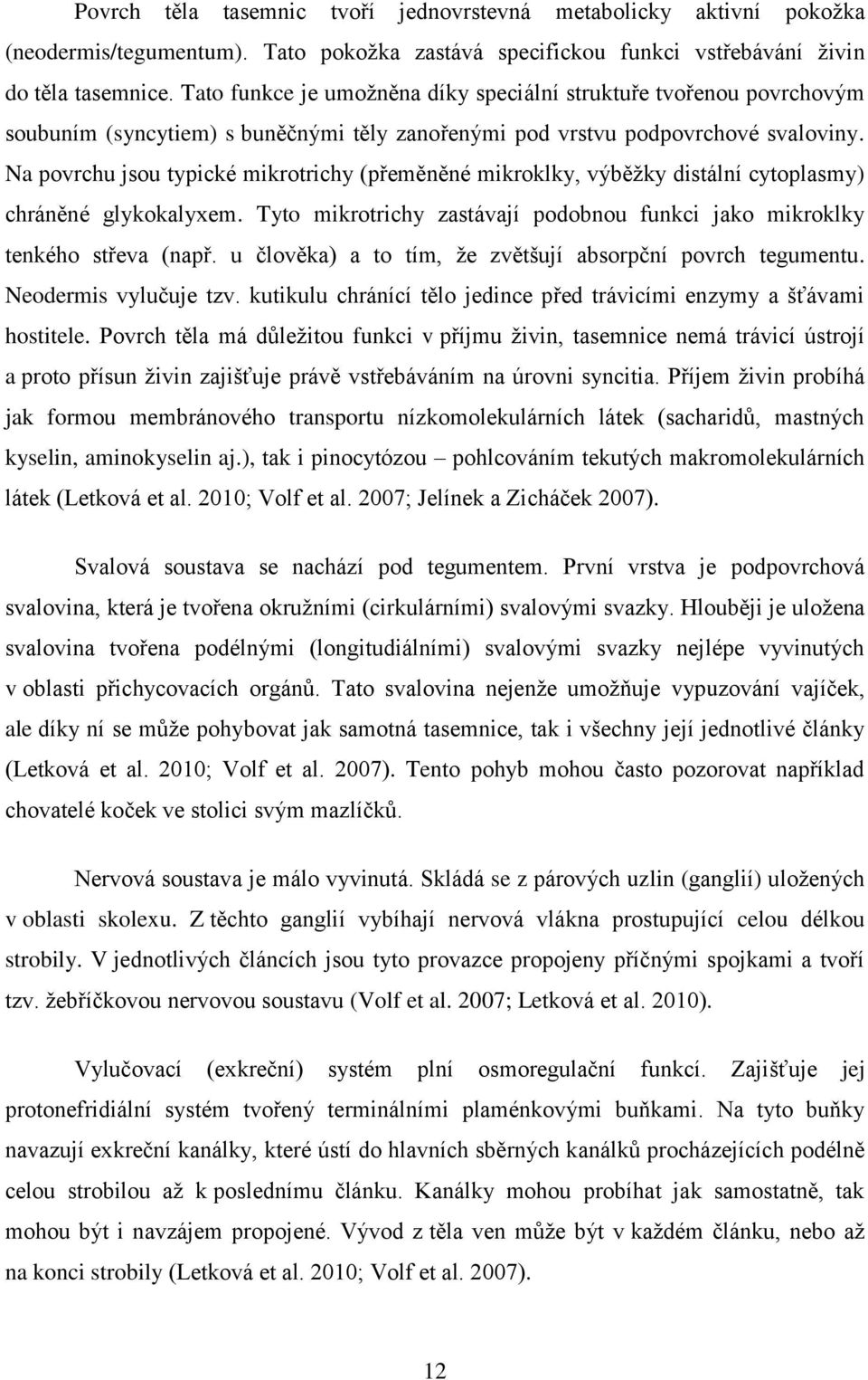 Na povrchu jsou typické mikrotrichy (přeměněné mikroklky, výběžky distální cytoplasmy) chráněné glykokalyxem. Tyto mikrotrichy zastávají podobnou funkci jako mikroklky tenkého střeva (např.