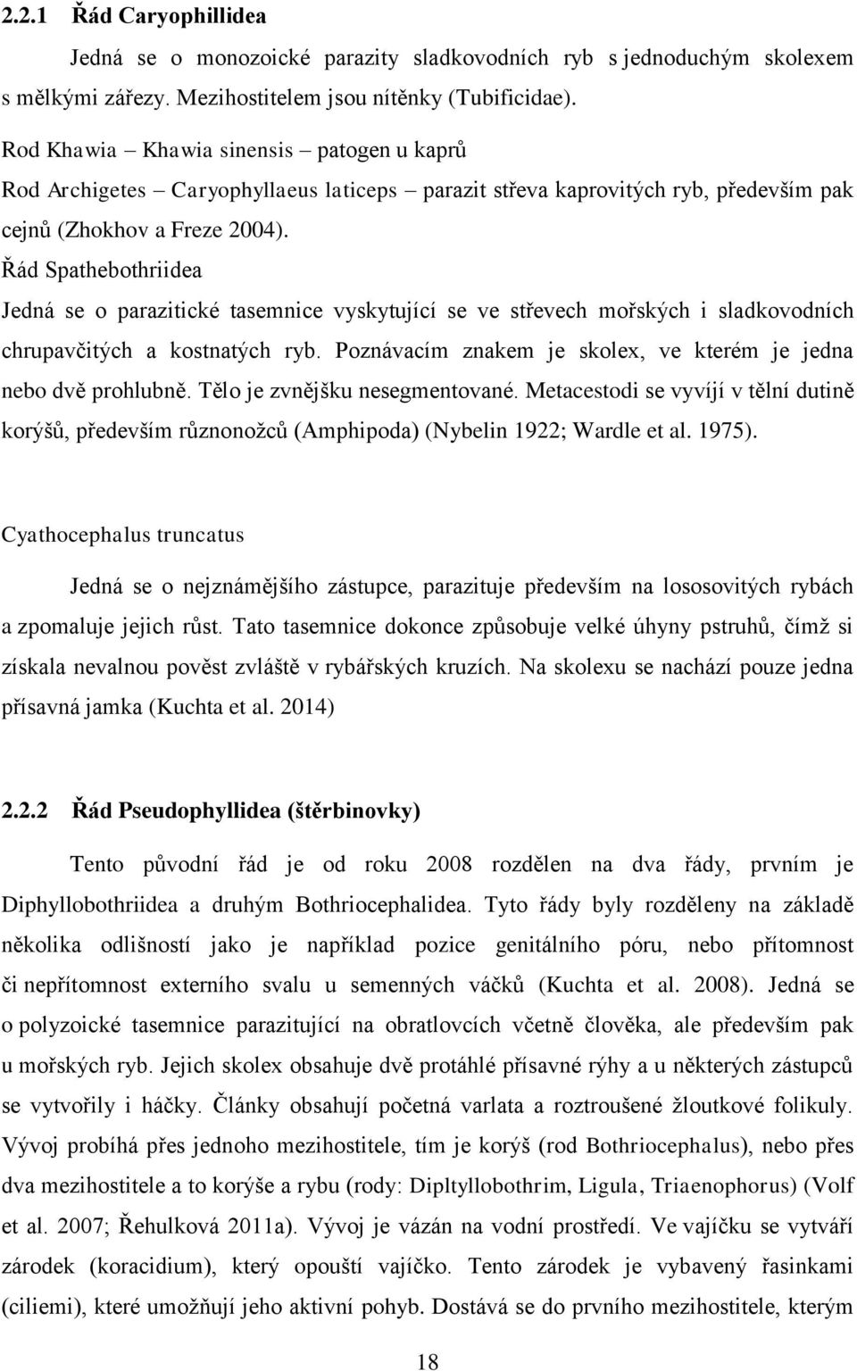 Řád Spathebothriidea Jedná se o parazitické tasemnice vyskytující se ve střevech mořských i sladkovodních chrupavčitých a kostnatých ryb.