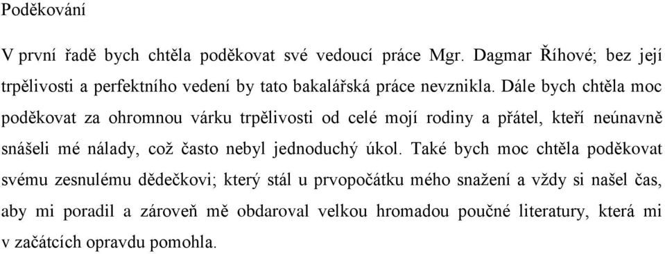 Dále bych chtěla moc poděkovat za ohromnou várku trpělivosti od celé mojí rodiny a přátel, kteří neúnavně snášeli mé nálady, což často