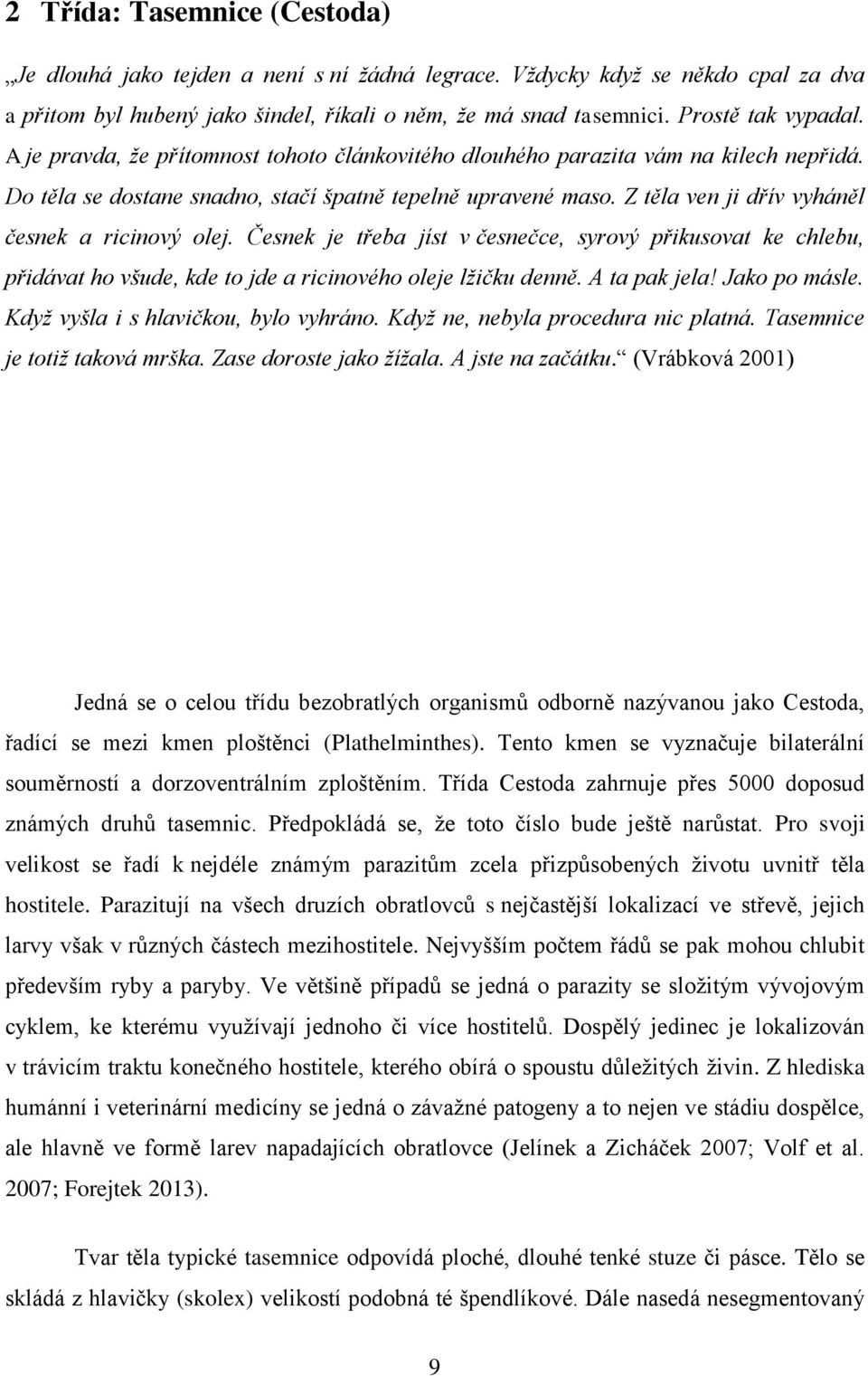 Z těla ven ji dřív vyháněl česnek a ricinový olej. Česnek je třeba jíst v česnečce, syrový přikusovat ke chlebu, přidávat ho všude, kde to jde a ricinového oleje lžičku denně. A ta pak jela!