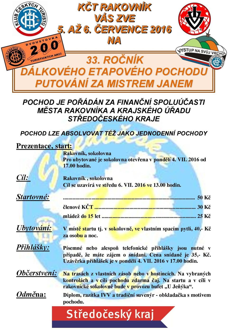 otevřena v pondělí 4. VII. 2016 od 17.00 hodin. Ubytování: Přihlášky: Rakovník, sokolovna Cíl se uzavírá ve středu 6. VII. 2016 ve 13.00 hodin.... 50 Kč členové KČT... 30 Kč mládež do 15 let.