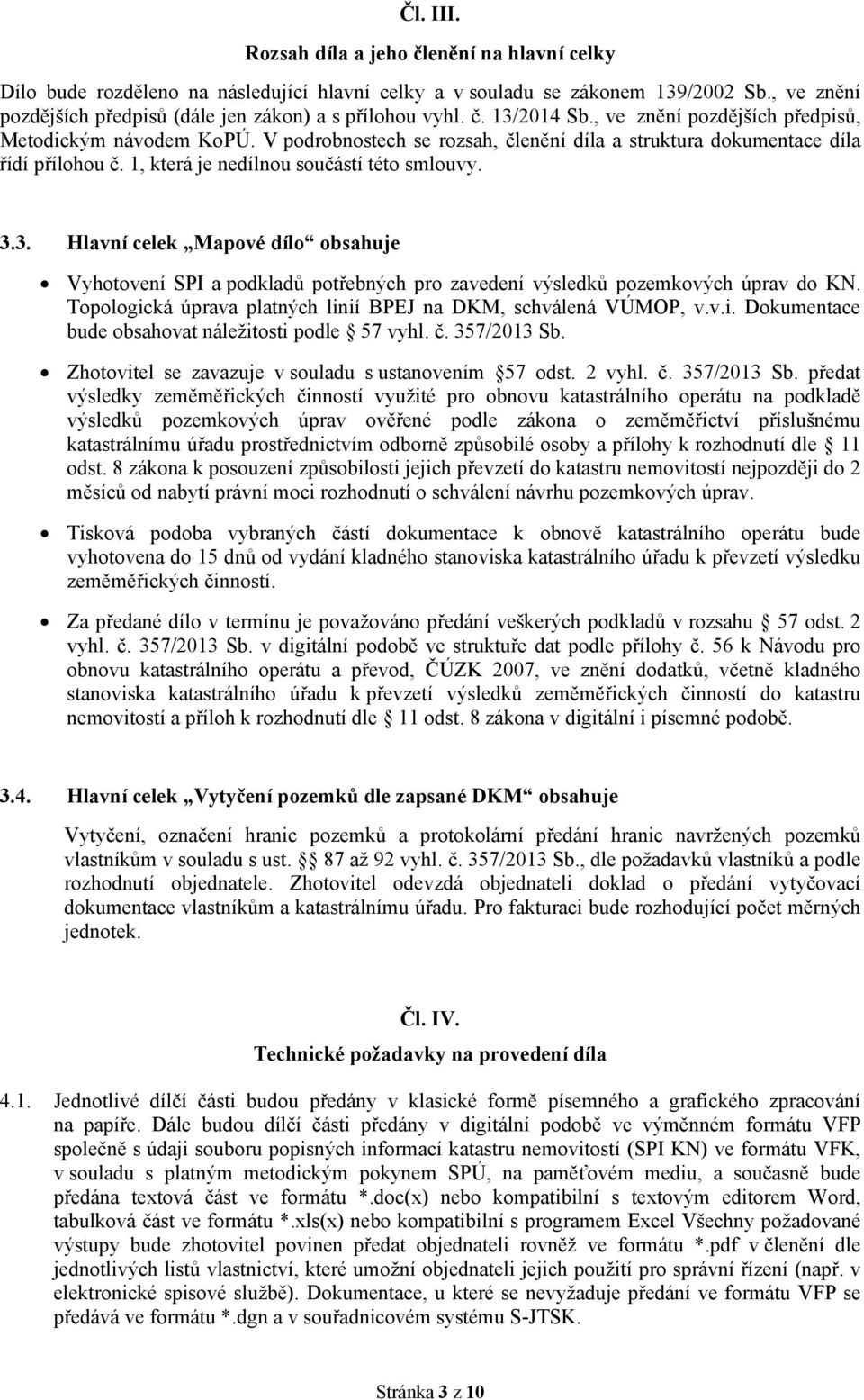 V podrobnostech se rozsah, členění díla a struktura dokumentace díla řídí přílohou č. 1, která je nedílnou součástí této smlouvy. 3.