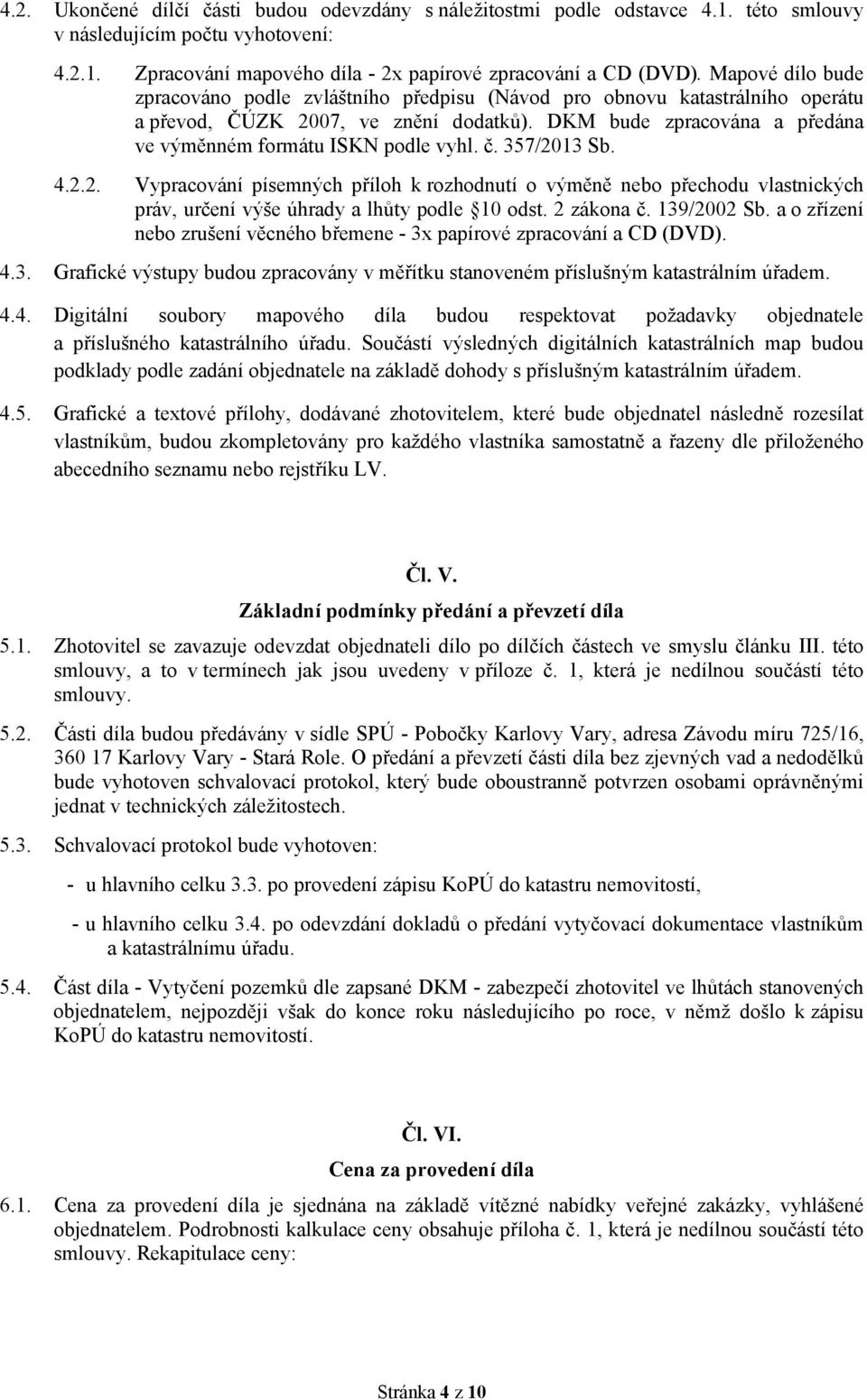 č. 357/2013 Sb. 4.2.2. Vypracování písemných příloh k rozhodnutí o výměně nebo přechodu vlastnických práv, určení výše úhrady a lhůty podle 10 odst. 2 zákona č. 139/2002 Sb.