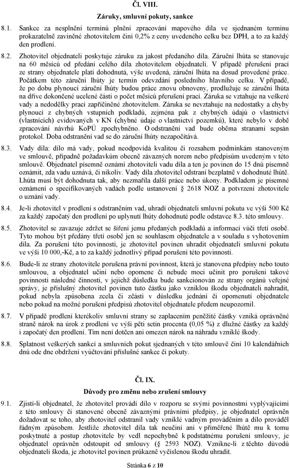 Záruční lhůta se stanovuje na 60 měsíců od předání celého díla zhotovitelem objednateli.