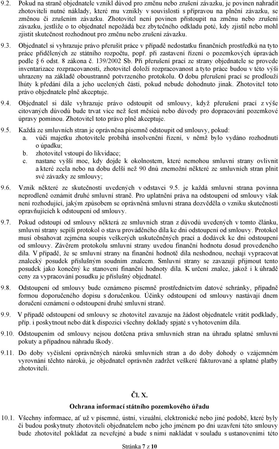 Zhotovitel není povinen přistoupit na změnu nebo zrušení závazku, jestliže o to objednatel nepožádá bez zbytečného odkladu poté, kdy zjistil nebo mohl zjistit skutečnost rozhodnout pro změnu nebo