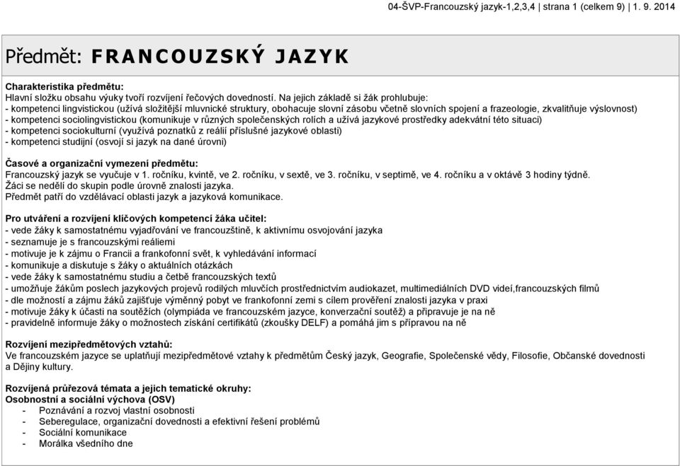 kompetenci sociolingvistickou (komunikuje v různých společenských rolích a užívá jazykové prostředky adekvátní této situaci) - kompetenci sociokulturní (využívá poznatků z reálií příslušné jazykové