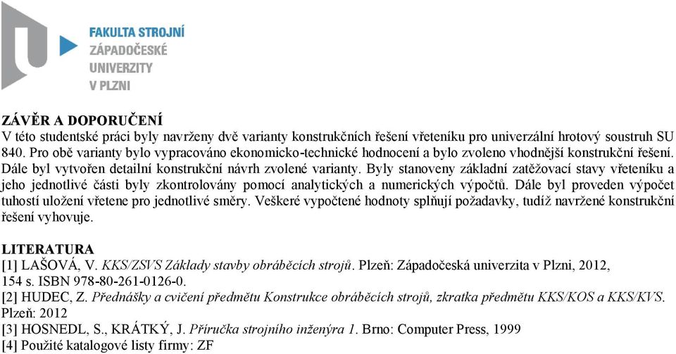 Byly stanoveny základní zatěžovací stavy vřeteníku a jeho jednotlivé části byly zkontrolovány pomocí analytických a numerických výpočtů.