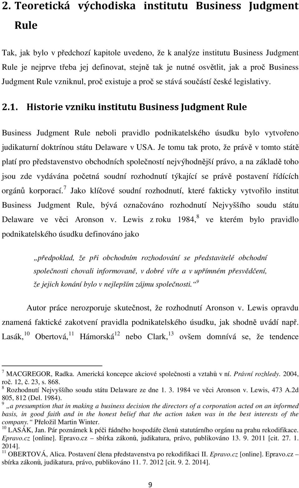 Historie vzniku institutu Business Judgment Rule Business Judgment Rule neboli pravidlo podnikatelského úsudku bylo vytvořeno judikaturní doktrínou státu Delaware v USA.