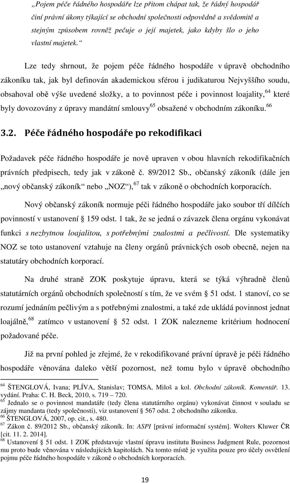 Lze tedy shrnout, že pojem péče řádného hospodáře v úpravě obchodního zákoníku tak, jak byl definován akademickou sférou i judikaturou Nejvyššího soudu, obsahoval obě výše uvedené složky, a to