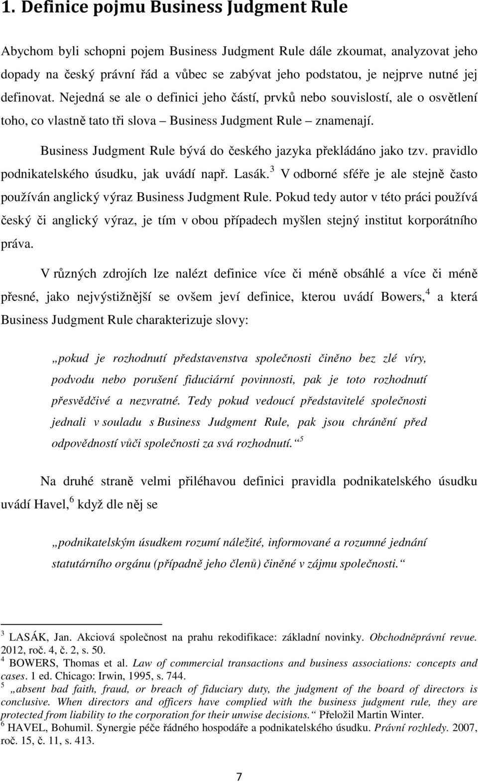 Business Judgment Rule bývá do českého jazyka překládáno jako tzv. pravidlo podnikatelského úsudku, jak uvádí např. Lasák.