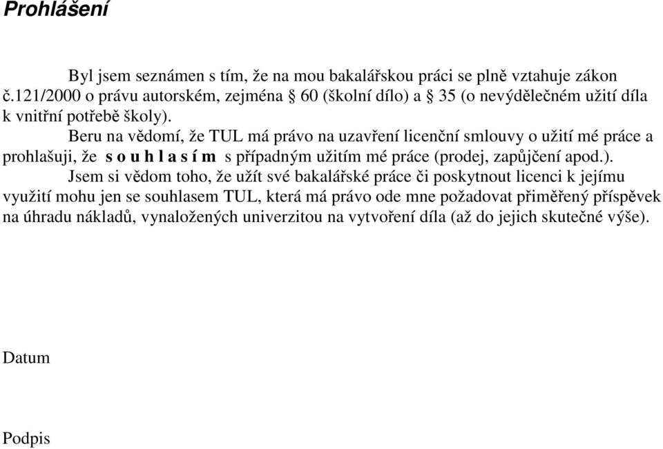 Beru na vědomí, že TUL má právo na uzavření licenční smlouvy o užití mé práce a prohlašuji, že s o u h l a s í m s případným užitím mé práce (prodej, zapůjčení