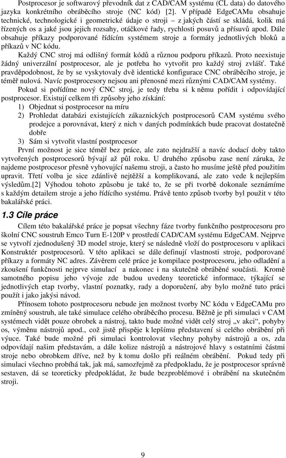 apod. Dále obsahuje příkazy podporované řídícím systémem stroje a formáty jednotlivých bloků a příkazů v NC kódu. Každý CNC stroj má odlišný formát kódů a různou podporu příkazů.