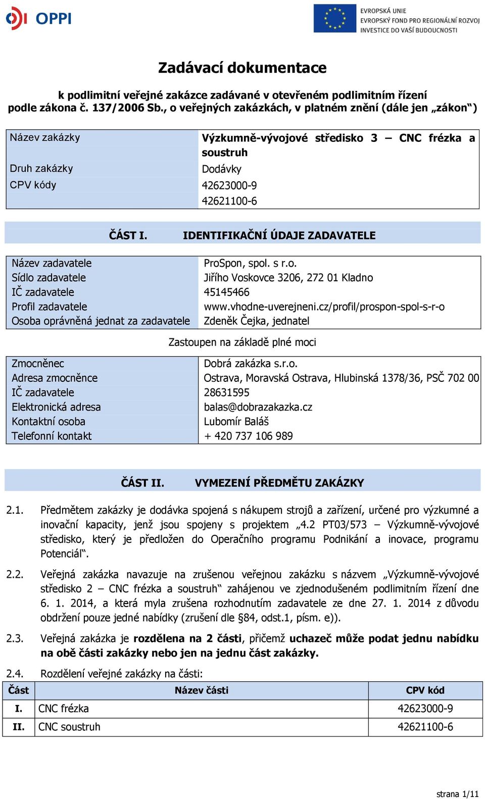 IDENTIFIKAČNÍ ÚDAJE ZADAVATELE Název zadavatele ProSpon, spol. s r.o. Sídlo zadavatele Jiřího Voskovce 3206, 272 01 Kladno IČ zadavatele 45145466 Profil zadavatele www.vhodne-uverejneni.